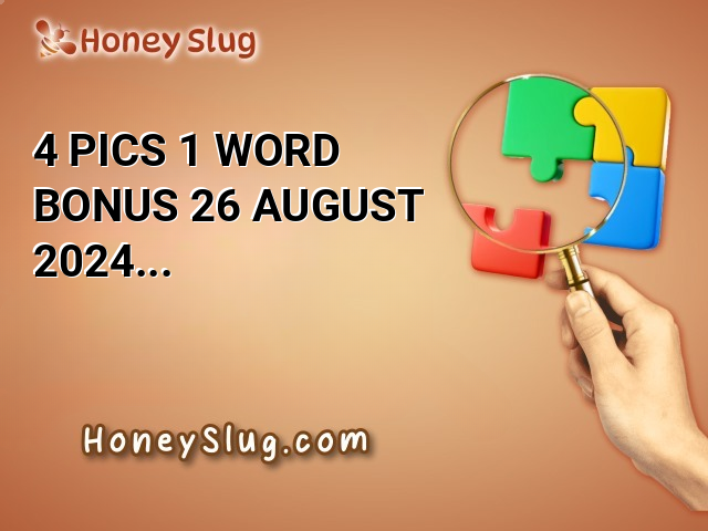 4 Pics 1 Word Bonus 26 August 2024 Answer (UPDATED)