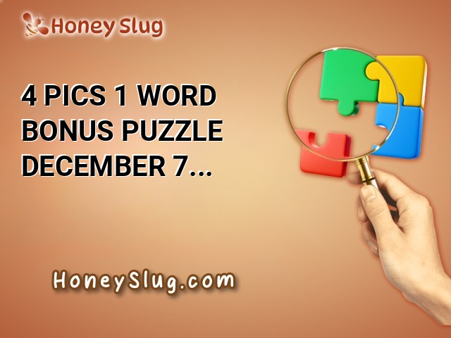 4 Pics 1 Word Bonus Puzzle December 7 2024 Answers