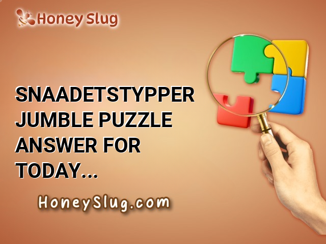 SNAADETSTYPPER Jumble Puzzle Answer for Today