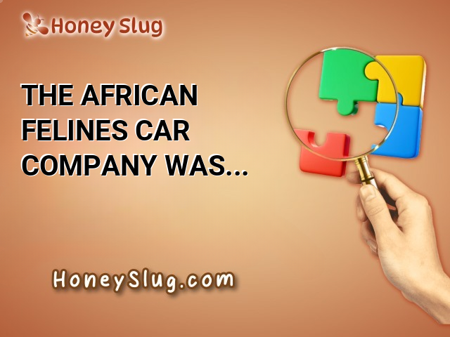 The African felines’ car company was profitable thanks to their use of