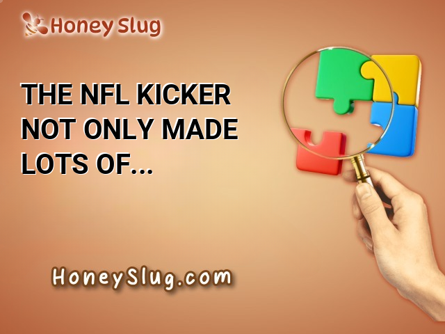 The NFL kicker not only made lots of money during his career but he had