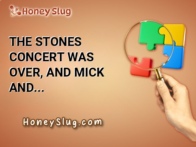 The Stones concert was over, and Mick and the guys were ready