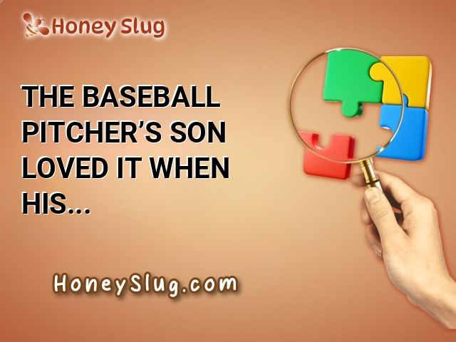 The baseball pitcher’s son loved it when his dad - Jumble Clue