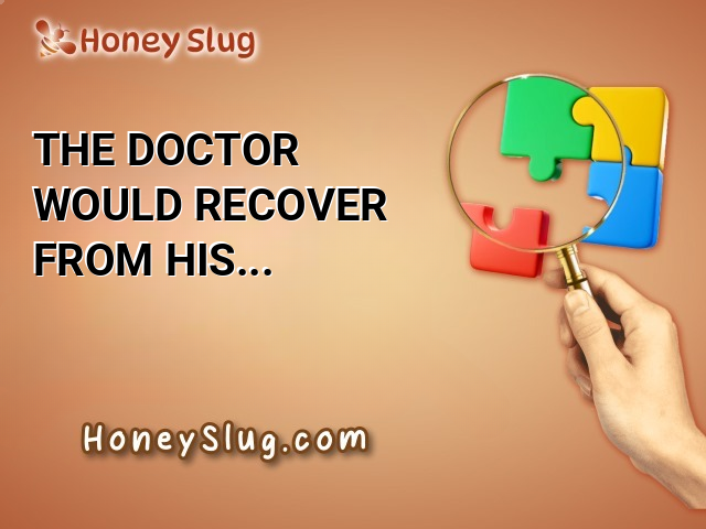 The doctor would recover from his injuries but was having a problem