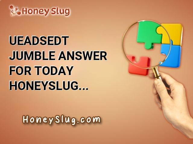 UEADSEDT Jumble Answer for Today | Honeyslug