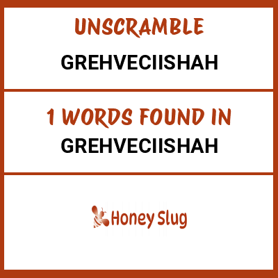 Unscramble grehveciishah